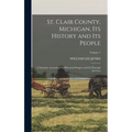 St. Clair County, Michigan, Its History and Its People: A Narrative Account of Its Historical Progress and Its Principal Interests; Volume 1