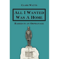 All I Wanted Was A Home: Raised in an Orphanage