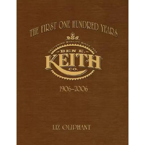 The First One Hundred Years: Ben E. Keith 1906-2006