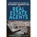 The Complete Guide To Internet Marketing For Real Estate Agents: Step By Step Instructions On How To Get YOUR INTERNET MARKETING RIGHT