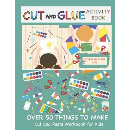 Cut and Glue Activity Book: Cut and Paste Workbook for Kids: Scissor Skills for Kids Over 50 Things to Make: Cutting and Pasting Book for Kids