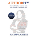 Authority: How To Write A Business Book & Use It As A Marketing Tool