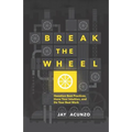 Break the Wheel: Question Best Practices, Hone Your Intuition, and Do Your Best Work