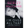 I'm Over All That: And Other Confessions