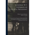 General W.T. Sherman as College President; a Collection of Letters, Documents, And Other Material, Chiefly From Private Sources, Relating to the Life