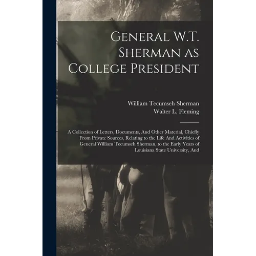 General W.T. Sherman as College President; a Collection of Letters, Documents, And Other Material, Chiefly From Private Sources, Relating to the Life