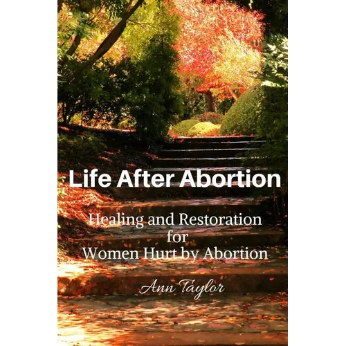 Life After Abortion: Healing and Restoration for Women Hurt by Abortion