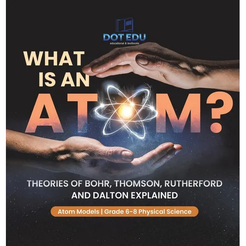 What is an Atom? Theories of Bohr, Thomson, Rutherford and Dalton Explained Atom Models Grade 6-8 Physical Science