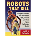 Robots That Kill: Deadly Machines and Their Precursors in Myth, Folklore, Literature, Popular Culture and Reality