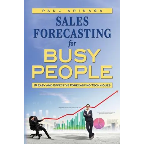 Sales Forecasting for Busy People: 16 Easy and Effective Forecasting Techniques