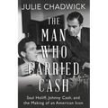 The Man Who Carried Cash: Saul Holiff, Johnny Cash, and the Making of an American Icon
