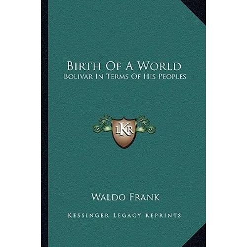 Birth Of A World: Bolivar In Terms Of His Peoples