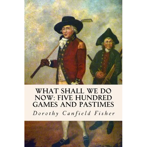 What Shall We Do Now: Five Hundred Games and Pastimes