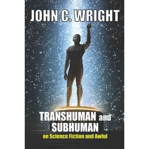 Transhuman and Subhuman: Essays on Science Fiction and Awful Truth