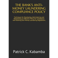 The Bank's Anti-Money Laundering Compliance Policy: Techniques for Developing, Administering and Maintaining an Effective Policy for Compliance with B