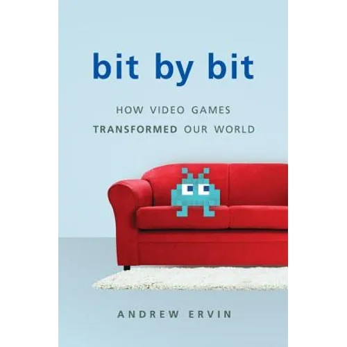 Bit by Bit: How Video Games Transformed Our World (Revised)