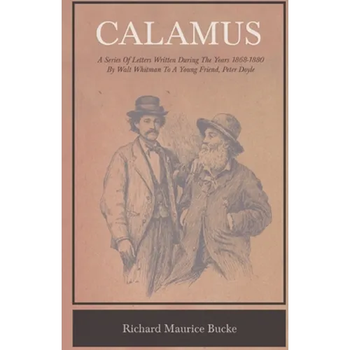 Calamus - A Series Of Letters Written During The Years 1868-1880 By Walt Whitman To A Young Friend, Peter Doyle