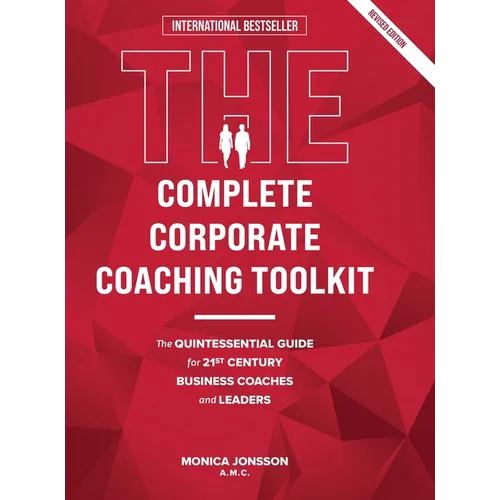 The Complete Corporate Coaching Toolkit: The Quintessential Guide for 21st Century Business Coaches and Leaders