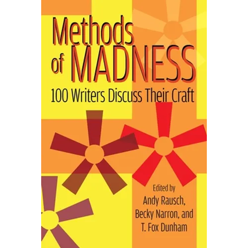 Methods of Madness: 100 Writers Discuss Their Craft