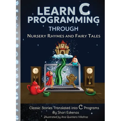 Learn C Programming through Nursery Rhymes and Fairy Tales: Classic Stories Translated into C Programs