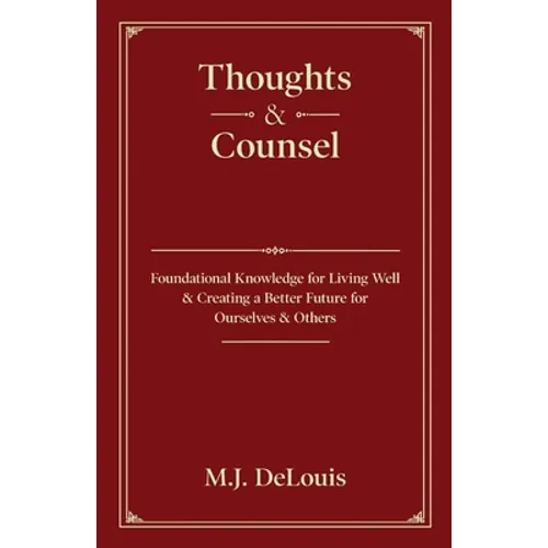 Thoughts & Counsel: Foundational Knowledge for Living Well & Creating a Better Future for Ourselves & Others