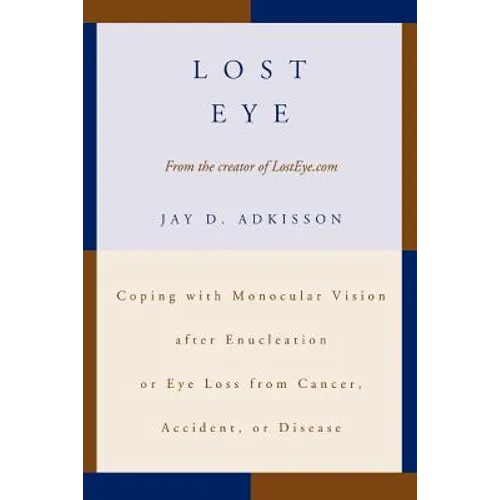 Lost Eye: Coping with Monocular Vision after Enucleation or Eye Loss from Cancer, Accident, or Disease