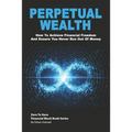 Perpetual Wealth: How To Achieve Financial Freedom And Ensure You Never Run Out Of Money