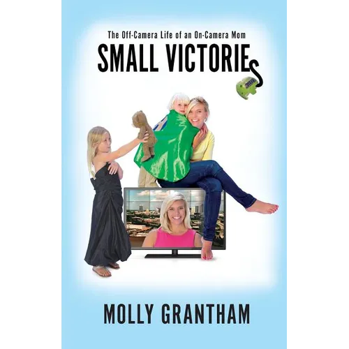 Small Victories: The Off-Camera Life of an On-Camera Mom