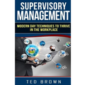 Supervisory Management: Modern Day Techniques To Survive In The Workplace