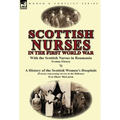 Scottish Nurses in the First World War: With the Scottish Nurses in Roumania by Yvonne Fitzroy & a History of the Scottish Women's Hospitals (Extract