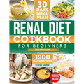 Renal Diet Cookbook for Beginners: 1900 Days of Easy and Nutrient-Conscious Recipes for Healthy Kidneys. Explore Tasty, Low-Sodium, Low-Potassium, Low