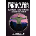 From Rebel to Radical Innovator: Leading the Transformation through Circularity
