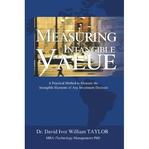 Measuring Intangible Value: A Practical Method to Measure the Intangible Elements of Any Investment Decision