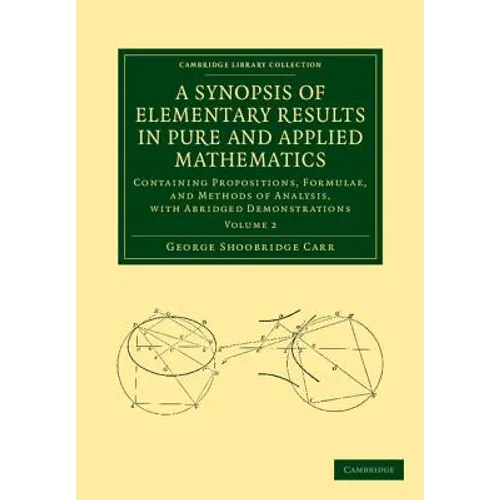 A Synopsis of Elementary Results in Pure and Applied Mathematics: Volume 2: Containing Propositions, Formulae, and Methods of Analysis, with Abridge