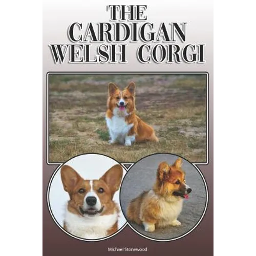 The Cardigan Welsh Corgi: A Complete and Comprehensive Owners Guide To: Buying, Owning, Health, Grooming, Training, Obedience, Understanding and