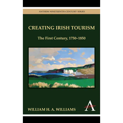 Creating Irish Tourism: The First Century, 1750-1850