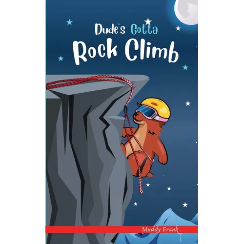Dude's Gotta Rock Climb: A French marmot, her funny mountain mates, and their crazy sports adventures! Kids 8-12 yrs.