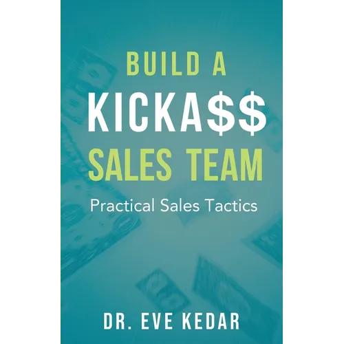 Build a Kicka$$ Sales Team: Practical Sales Tactics