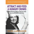 Attract and Feed a Hungry Crowd: How thinking like a chef can help you build a solid business