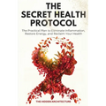 The Secret Health Protocol: The Practical Plan to Eliminate Inflammation, Restore Energy, and Reclaim Your Health