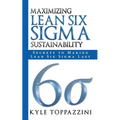 Maximizing Lean Six SIGMA Sustainability: Secrets to Making Lean Six SIGMA Last