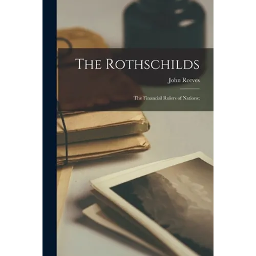 The Rothschilds: the Financial Rulers of Nations;