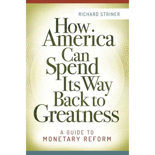 How America Can Spend Its Way Back to Greatness: A Guide to Monetary Reform