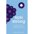 Acai Strong: Transform Into A Remarkable Company