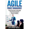 Agile Project Management: A Step By Step Guide To Understanding The Agile Project Management Lifecycle For Beginners