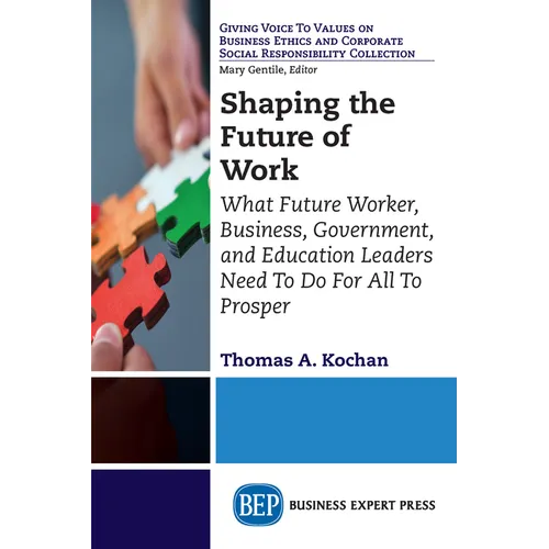 Shaping the Future of Work: What Future Worker, Business, Government, and Education Leaders Need To Do For All To Prosper