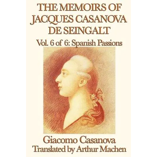 The Memoirs of Jacques Casanova de Seingalt Vol. 6 Spanish Passions