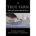 A True Yarn: Liberty Ship Captain's Deeds and Follies