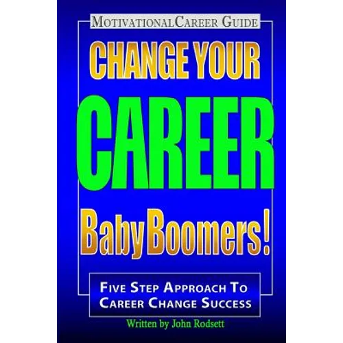 Change Your Career Baby Boomers!: Motivational Career Guide