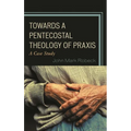 Towards a Pentecostal Theology of PRAXIS: A Case Study
